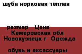 шуба норковая тёплая 42-44 размер › Цена ­ 28 000 - Кемеровская обл., Новокузнецк г. Одежда, обувь и аксессуары » Женская одежда и обувь   . Кемеровская обл.